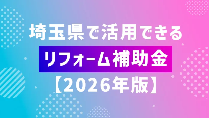 埼玉県で活用できるリフォーム補助金【2026年版】